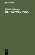 Der Gummidruck: Praktische Anleitung Fr Freunde Knstlerischer Photographie; Mit Einer Zweifarbendruckbeilage