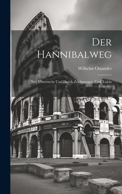 Der Hannibalweg: Neu Untersucht und Durch Zeichnungen und Tafeln Erlutert - Osiander, Wilhelm