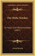 Der Hohe Norden: Im Natur Und Menschenleben (1867)