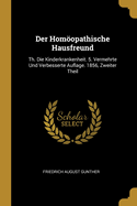 Der Homoopathische Hausfreund: Th. Die Kinderkrankenheit. 5. Vermehrte Und Verbesserte Auflage. 1856, Zweiter Theil