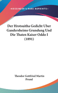 Der Hrotsuitha Gedicht Uber Gandersheims Grundung Und Die Thaten Kaiser Oddo I (1891)