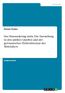 Der Hunnenknig Attila. Die Darstellung in den antiken Quellen und der germanischen Heldenliteratur des Mittelalters