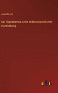 Der Hypnotismus, seine Bedeutung und seine Handhabung