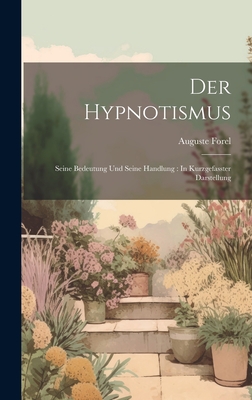 Der Hypnotismus: Seine Bedeutung Und Seine Handlung: In Kurzgefasster Darstellung - Forel, Auguste