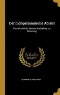 Der Indogermanische Ablaut: Vornehmlich in Seinem Verhaltnis Zur Betonung