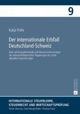 Der internationale Erbfall Deutschland-Schweiz: Eine rechtsvergleichende und oekonomische Analyse der erbschaftsteuerlichen Regelungen im Lichte aktueller Entwicklungen - Heurung, Rainer (Editor), and Frhr, Katja