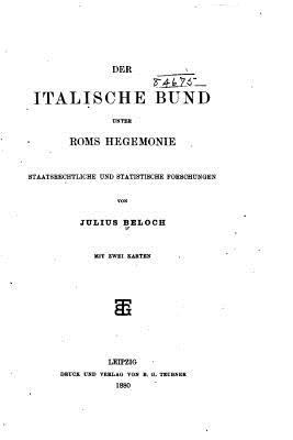 Der Italische Bund Unter ROMs Hegemonie, Staatsrechtliche Und Statistische - Beloch, Julius