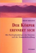 Der KRper Erinnert Sich: Die Psychophysiologie Des Traumas Und Der Traumabehandlung (Paperback)