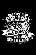 Der Knig Will Spielen: Notizbuch / Notizheft F?r Basketball Basketballer-In Basketballspieler-In Basketball-Fan A5 (6x9in) Liniert Mit Linien