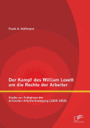 Der Kampf Des William Lovett Um Die Rechte Der Arbeiter: Studie Zur Fruhphase Der Britischen Arbeiterbewegung (1820-1850)