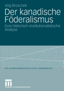 Der Kanadische Fderalismus: Eine Historisch-Institutionalistische Analyse