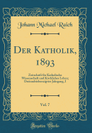 Der Katholik, 1893, Vol. 7: Zeitschrift Fr Katholische Wissenschaft Und Kirchliches Leben; Dreiundsiebenzigster Jahrgang, I (Classic Reprint)