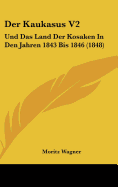 Der Kaukasus V2: Und Das Land Der Kosaken in Den Jahren 1843 Bis 1846 (1848)