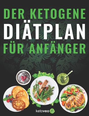 Der Ketogene Di?tplan f?r Anf?nger: Einfache Rezepte f?r Frauen und M?nner mit Keto Di?t - Ketoveo