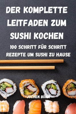 Der Komplette Leitfaden Zum Sushi Kochen - Jochen Bhm