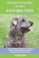 Der komplette Ratgeber f?r Ihren Glen of Imaal Terrier: Der unentbehrliche Leitfaden f?r den perfekten Besitzer und einen gehorsamen, gesunden und gl?cklichen Glen of Imaal Terrier