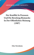 Der Konflikt in Preussen Und Die Berufung Bismarcks in Der Offentlichen Meinung (1907)