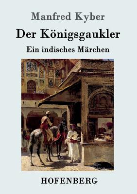 Der Konigsgaukler: Ein Indisches Marchen - Kyber, Manfred