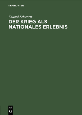 Der Krieg ALS Nationales Erlebnis: Rede Gehalten Im Saal Der Aubette Zu Stra?burg Am 24. Oktober 1914 - Schwartz, Eduard