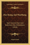 Der Krieg Auf Wartburg: Nach Geschichten Und Gedichten Des Mittelalters (1818)