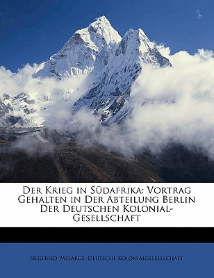 Der Krieg in Sudafrika: Vortrag Gehalten in Der Abteilung Berlin Der Deutschen Kolonial-Gesellschaft (Classic Reprint) - Passarge, Siegfried