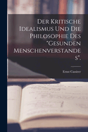 Der Kritische Idealismus Und Die Philosophie Des "Gesunden Menschenverstandes".