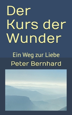 Der Kurs Der Wunder: Ein Weg Zur Liebe - Bernhard, Peter