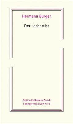 Der Lachartist: Aus Dem Nachlass Herausgegeben Von Magnus Wieland Und Simon Zumsteg - Burger, Hermann, and Wieland, Magnus (Editor), and Zumsteg, Simon (Editor)