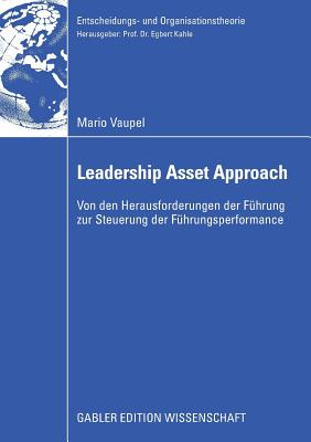 Der Leadership Asset Approach: Von Den Herausforderungen Der F?hrung Zur Steuerung Der F?hrungsperformance - Vaupel, Mario, and Grunwald, Prof Dr Wolfgang (Foreword by)