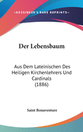 Der Lebensbaum: Aus Dem Lateinischen Des Heiligen Kirchenlehrers Und Cardinals (1886)