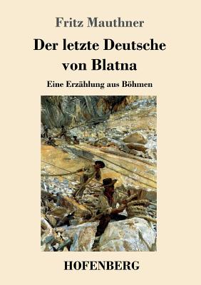 Der letzte Deutsche von Blatna: Eine Erzhlung aus Bhmen - Mauthner, Fritz