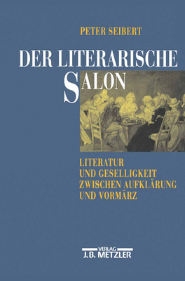 Der Literarische Salon: Literatur Und Geselligkeit Zwischen Aufklarung Und Vormarz - Seibert, Peter