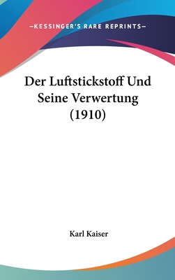 Der Luftstickstoff Und Seine Verwertung (1910) - Kaiser, Karl