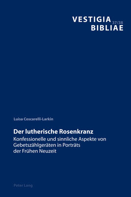 Der Lutherische Rosenkranz: Konfessionelle Und Sinnliche Aspekte Von Gebetszaehlgeraeten in Portraets Der Fruehen Neuzeit - Reudenbach, Bruno (Editor), and Coscarelli-Larkin, Luisa