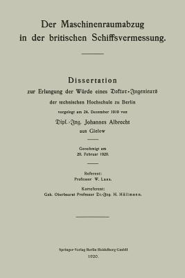 Der Maschinenraumabzug in Der Britischen Schiffsvermessung: Dissertation Zur Erlangung Der Wrde Eines Doktor-Ingenieurs Der Technischen Hochschule Zu Berlin Vorgelegt Am 24. Dezember 1919 - Albrecht, Johannes