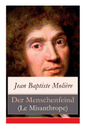 Der Menschenfeind (Le Misanthrope): Der Verliebte Melancholiker (Eine Komdie)