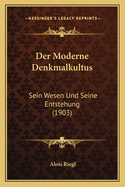 Der Moderne Denkmalkultus: Sein Wesen Und Seine Entstehung (1903)