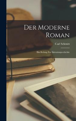 Der Moderne Roman: Ein Beitrag zur Literaturgeschichte - Schmitt, Carl