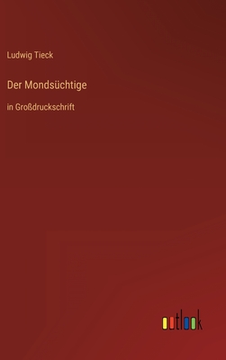 Der Monds?chtige: in Gro?druckschrift - Tieck, Ludwig