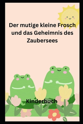 Der mutige kleine Frosch und das Geheimnis des Zaubersees: Kinderbuch - Weber, Tamara