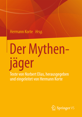 Der Mythenjger: Texte Von Norbert Elias, Herausgegeben Und Eingeleitet Von Hermann Korte - Korte, Hermann (Editor)