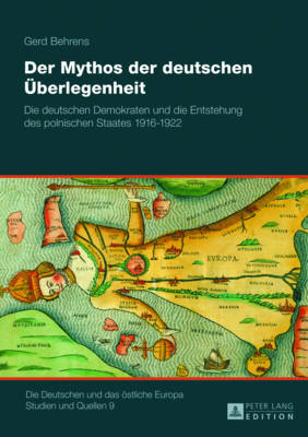 Der Mythos Der Deutschen Ueberlegenheit: Die Deutschen Demokraten Und Die Entstehung Des Polnischen Staates 1916-1922 - Hahn, Hans Henning (Editor), and Behrens, Gerd