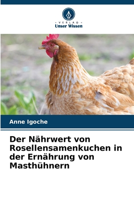 Der N?hrwert von Rosellensamenkuchen in der Ern?hrung von Masth?hnern - Igoche, Anne