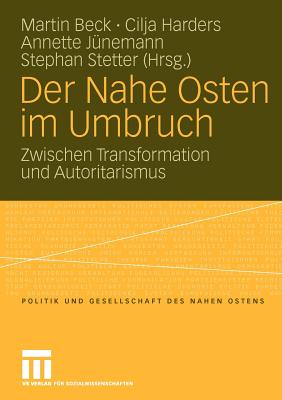 Der Nahe Osten Im Umbruch: Zwischen Transformation Und Autoritarismus - Beck, Martin (Editor), and Harders, Cilja (Editor), and J?nemann, Annette (Editor)