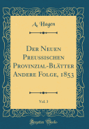 Der Neuen Preu?ischen Provinzial-Bl?tter Andere Folge, 1853, Vol. 3 (Classic Reprint)