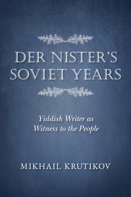 Der Nister's Soviet Years: Yiddish Writer as Witness to the People - Krutikov, Mikhail