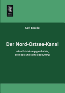 Der Nord-Ostsee-Kanal, Seine Entstehungsgeschichte, Sein Bau Und Seine Bedeutung