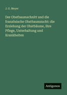 Der Obstbaumschnitt und die franzsische Obstbaumzucht: die Erziehung der Obstbume, ihre Pflege, Unterhaltung und Krankheiten