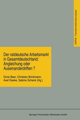 Der Ostdeutsche Arbeitsmarkt in Gesamtdeutschland: Angleichung Oder Auseinanderdriften? - Beer, Doris (Editor), and Brinkmann, Christian (Editor), and Deeke, Axel (Editor)