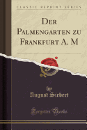 Der Palmengarten Zu Frankfurt A. M (Classic Reprint)